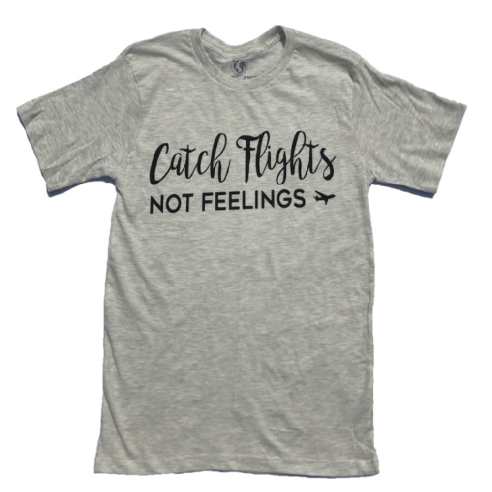 CATCH FLIGHTS NOT FEELINGS Travel  T-shirt